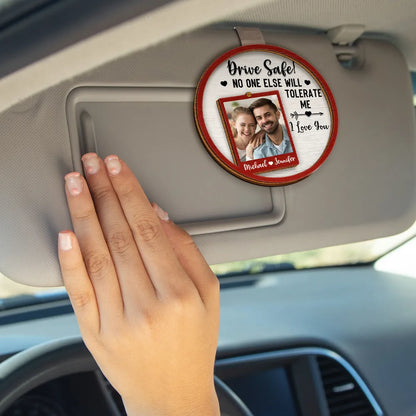 Custom Photo Drive Safe No One Else Will Tolerate Me - Personalized Custom Shaped Car Visor Clip