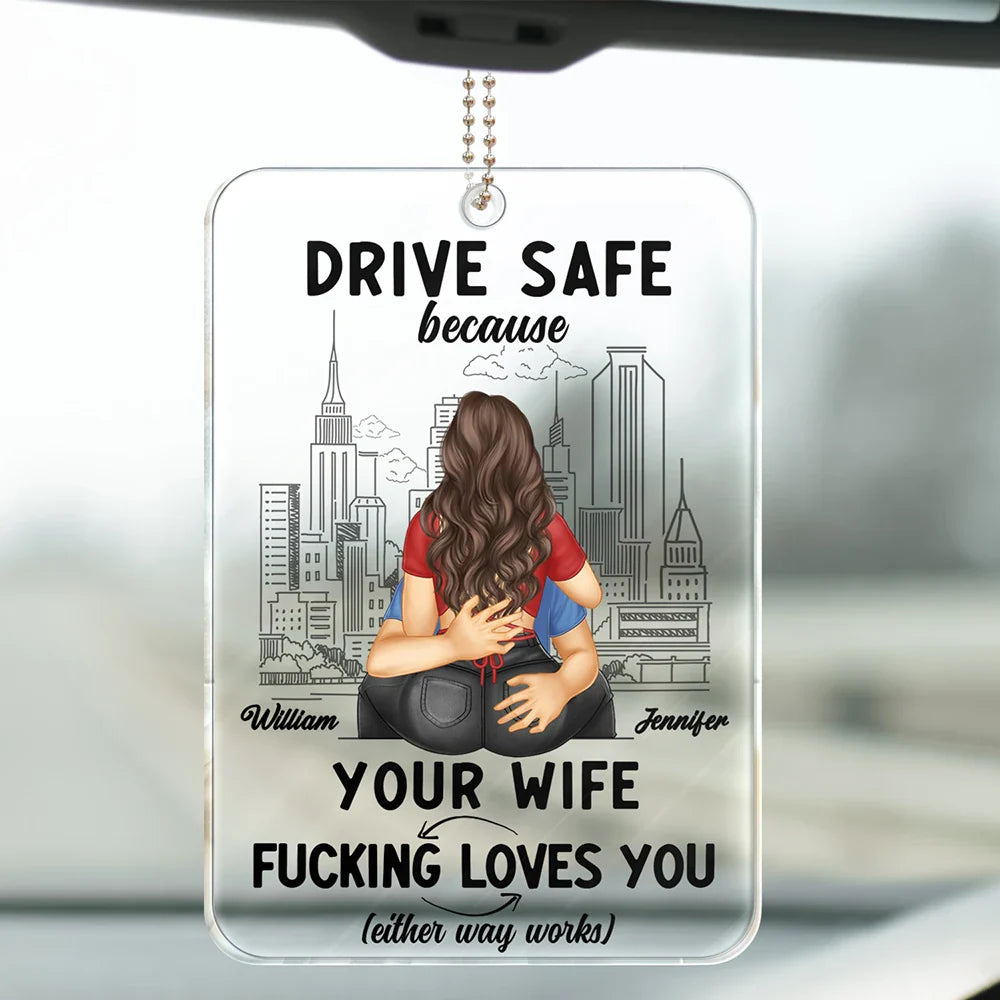 Drive Safe Because Your Wife Loves You - Personalized Acrylic Car Hanger