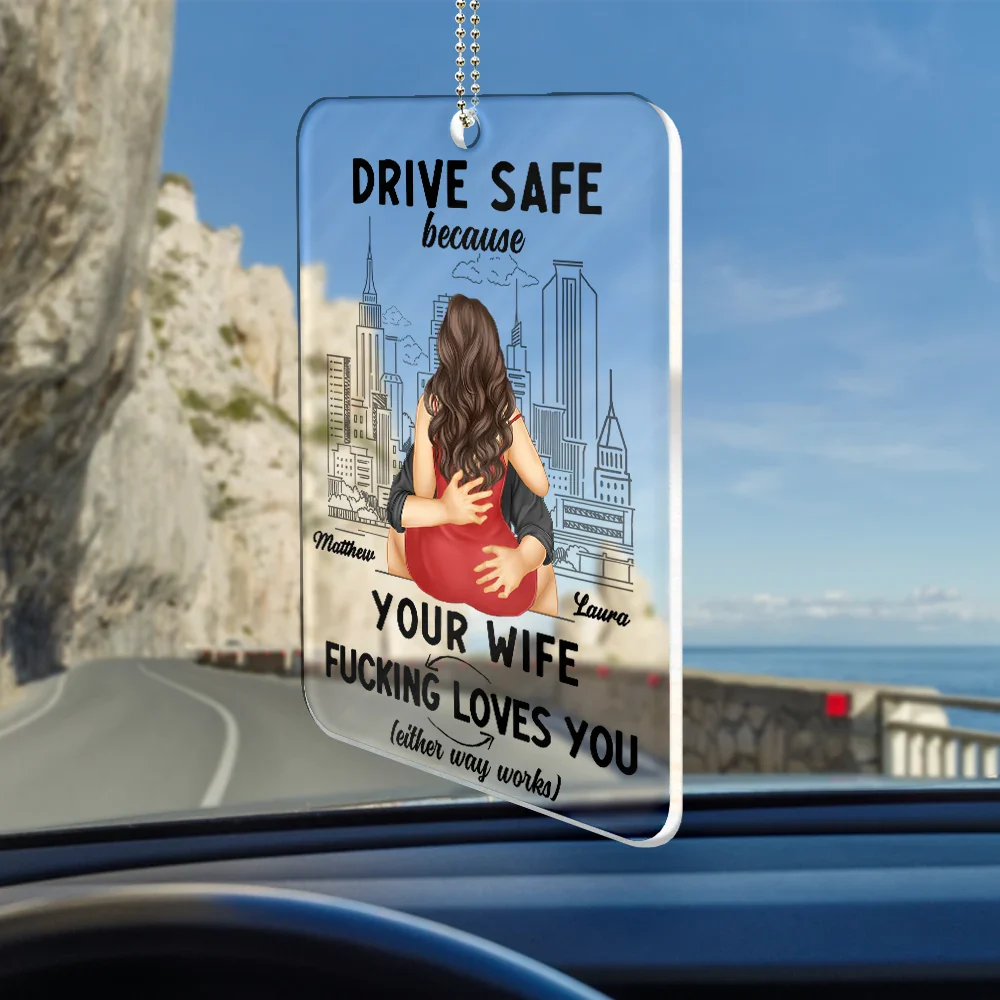 Drive Safe Because Your Wife Loves You - Personalized Acrylic Car Hanger