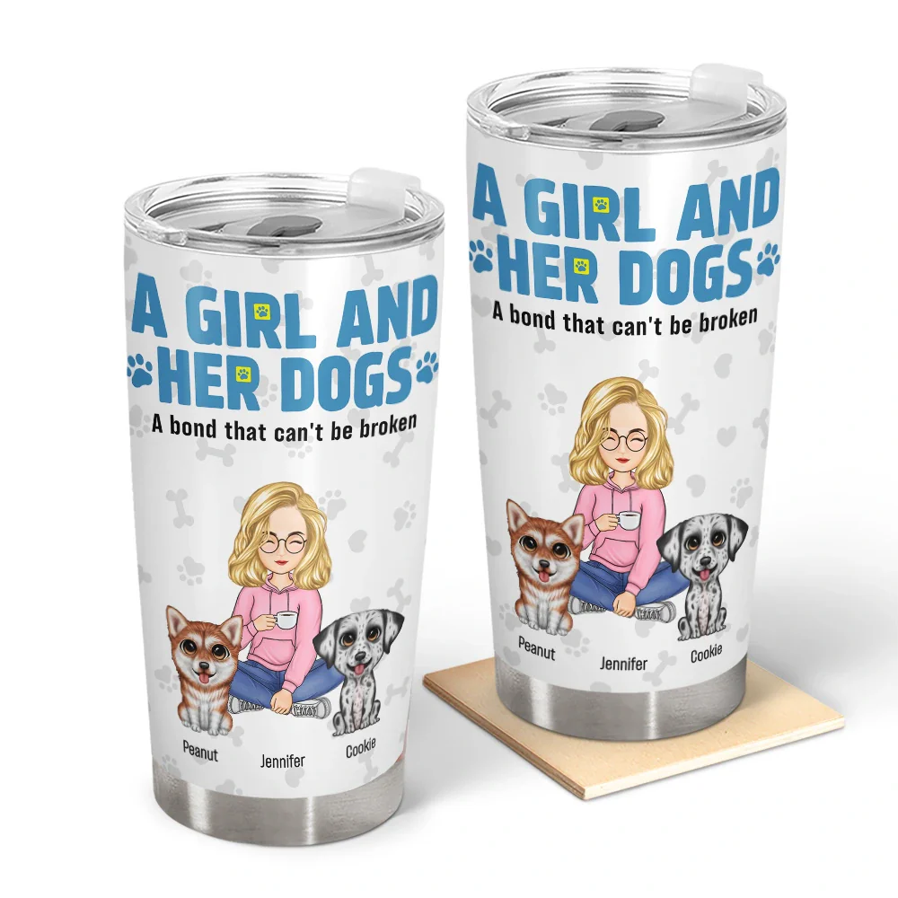 Dog Mom,Dog Lovers,Happy - A Girl And Her Dogs A Bond That Can't Be Broken - Personalized Tumbler