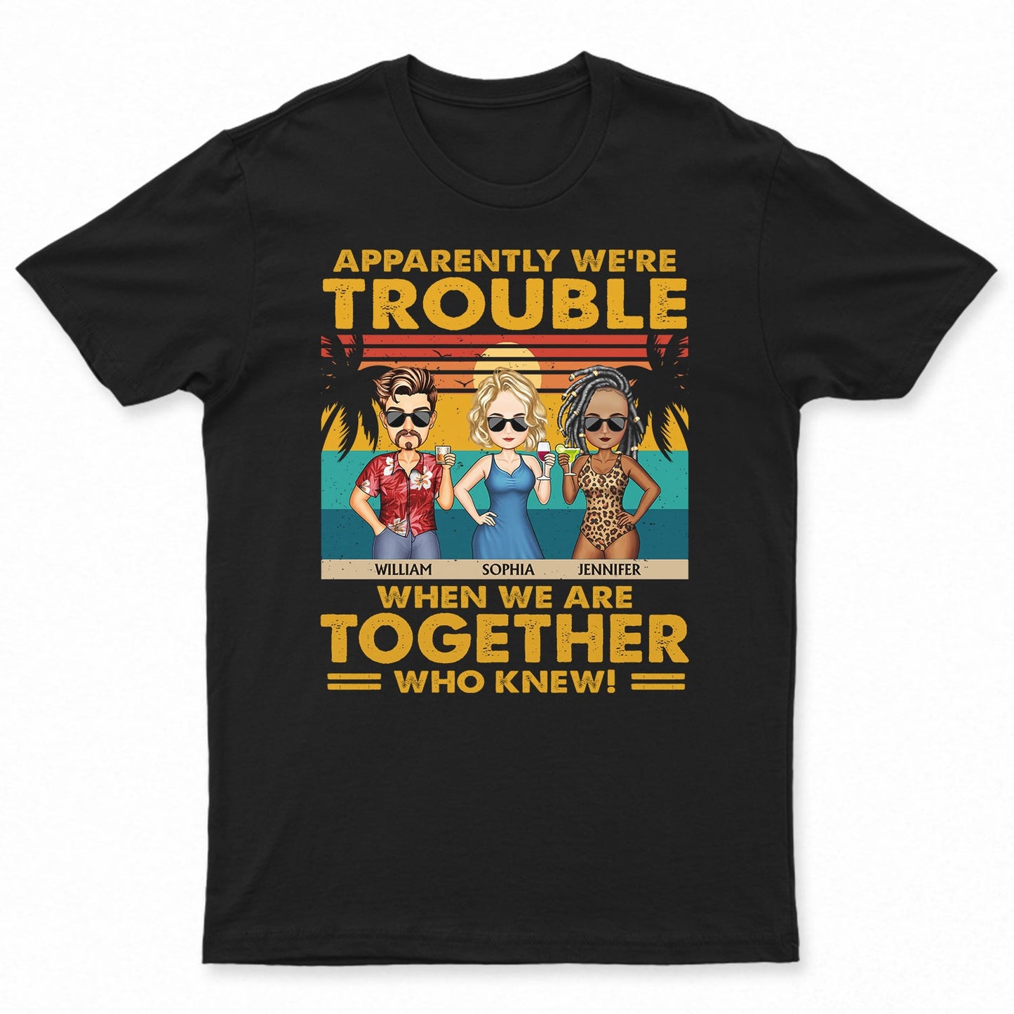 Apparently We're Trouble When We Are Together Vintage - Vacation, Anniversary, Birthday Gift For Besties, Best Friends - Personalized Custom T Shirt