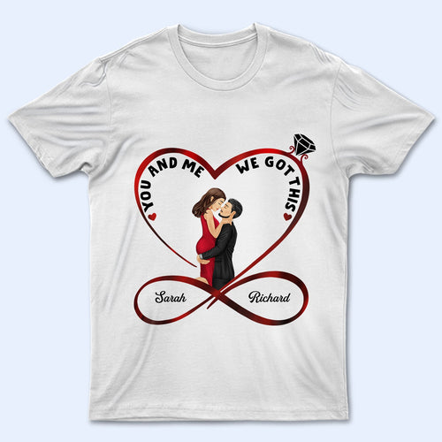 Infinity Heart You And Me We Got This - Anniversary, Birthday Gift For Spouse, Lover, Husband, Wife, Boyfriend, Girlfriend, Married Couple - Personalized Custom T Shirt