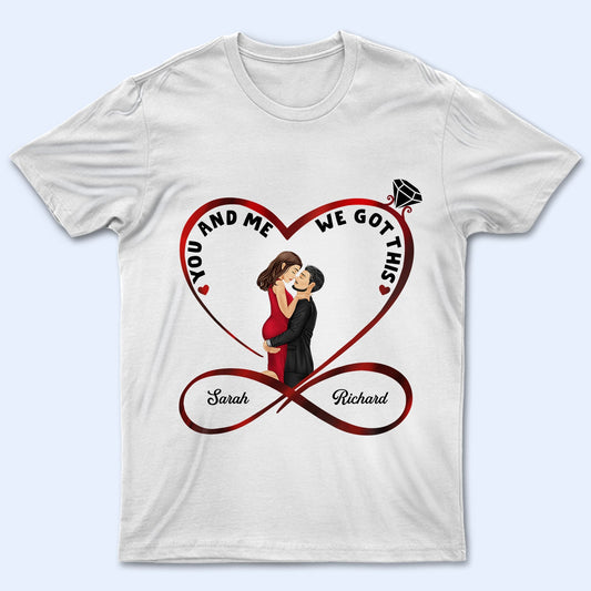 Infinity Heart You And Me We Got This - Anniversary, Birthday Gift For Spouse, Lover, Husband, Wife, Boyfriend, Girlfriend, Married Couple - Personalized Custom T Shirt