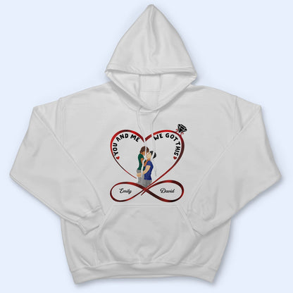Infinity Heart You And Me We Got This - Anniversary, Birthday Gift For Spouse, Lover, Husband, Wife, Boyfriend, Girlfriend, Married Couple - Personalized Custom T Shirt