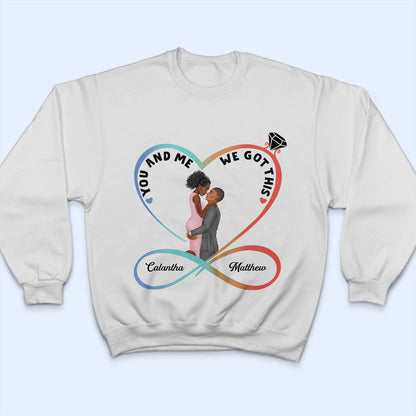 Infinity Heart You And Me We Got This - Anniversary, Birthday Gift For Spouse, Lover, Husband, Wife, Boyfriend, Girlfriend, Married Couple - Personalized Custom T Shirt