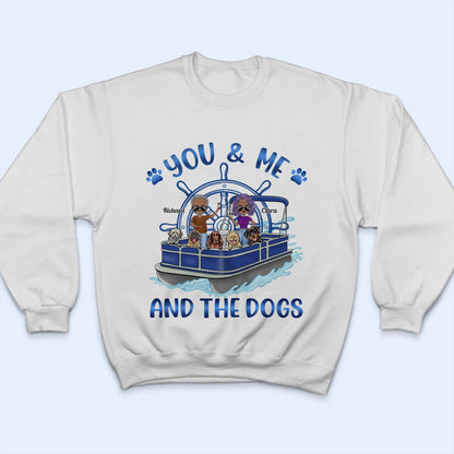 Pontoon Boat You & Me And The Dogs - Gift For Couples, Husband, Wife, Dog Lovers, Pontooning Lovers, Lake Lovers, Travelers - Personalized T Shirt