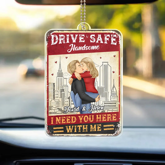 Drive Safe I Need You Here With Me Couple - Personalized Acrylic Car Hanger