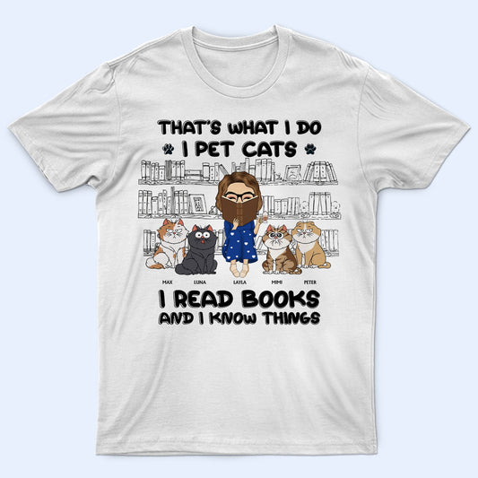 I Pet Cats I Read Books And I Know Things - Gift For Book Lovers, Cat Lovers - Personalized T Shirt