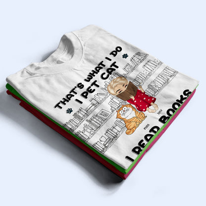 I Pet Cats I Read Books And I Know Things - Gift For Book Lovers, Cat Lovers - Personalized T Shirt