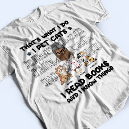 I Pet Cats I Read Books And I Know Things - Gift For Book Lovers, Cat Lovers - Personalized T Shirt
