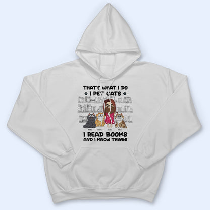 I Pet Cats I Read Books And I Know Things - Gift For Book Lovers, Cat Lovers - Personalized T Shirt