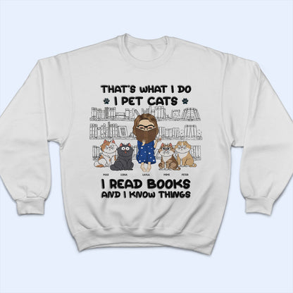 I Pet Cats I Read Books And I Know Things - Gift For Book Lovers, Cat Lovers - Personalized T Shirt