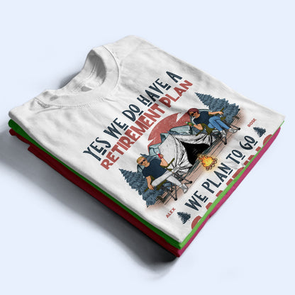 We Have A Retirement Plan We Plan To Go Camping - Gift For Camping Lovers - Personalized T Shirt