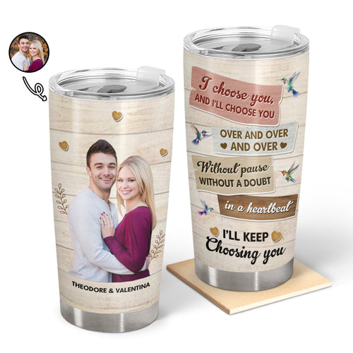 Custom Photo I'll Keep Choosing You - Gift For Couples - Personalized Tumbler