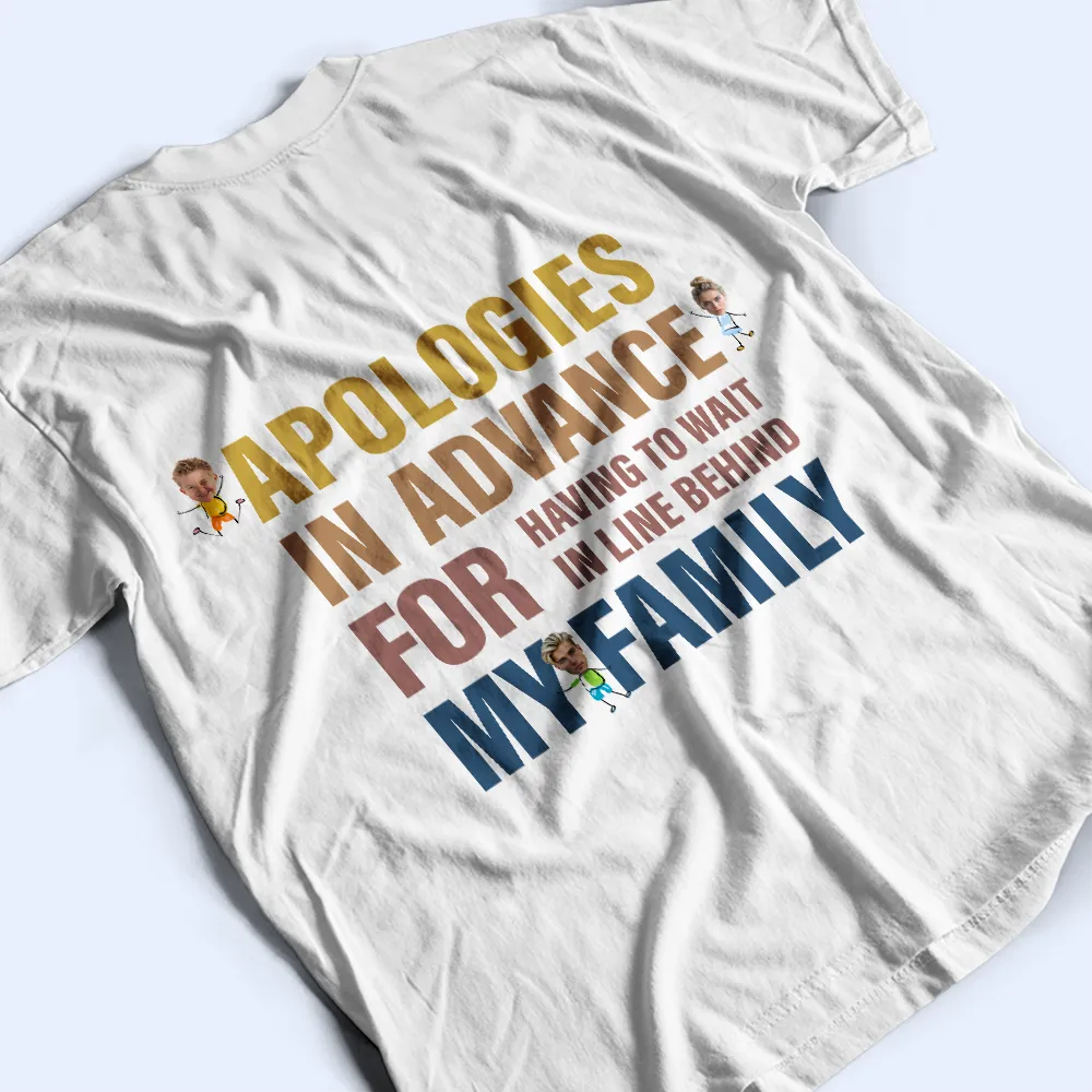 Custom Photo Apologies In Advance - Personalized Back Printed T Shirt