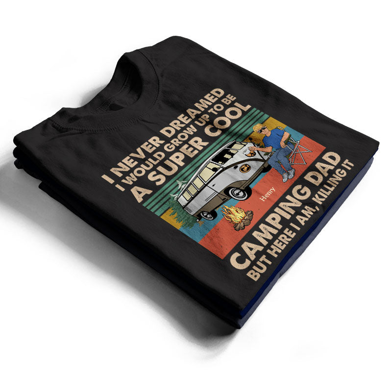 Never Dreamed I'd Grow Up To Be A Super Cool Camping Dad Retro - Gift For Father - Personalized Custom T Shirt