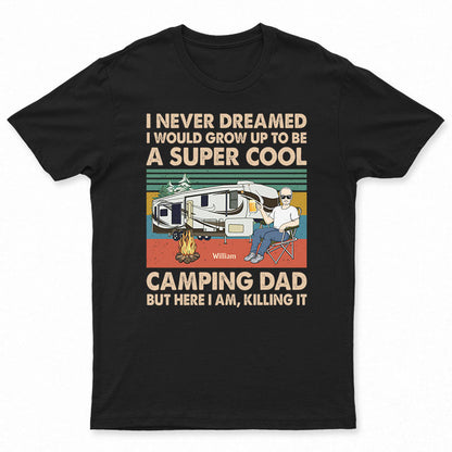 Never Dreamed I'd Grow Up To Be A Super Cool Camping Dad Retro - Gift For Father - Personalized Custom T Shirt