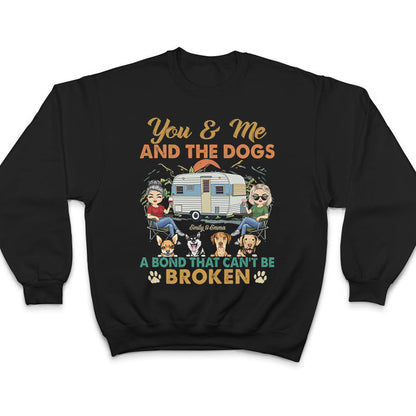 You And Me And The Dogs A Bond That Can't Be Broken - Gift For Camping Couples - Personalized Custom T Shirt