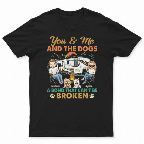 You And Me And The Dogs A Bond That Can't Be Broken - Gift For Camping Couples - Personalized Custom T Shirt