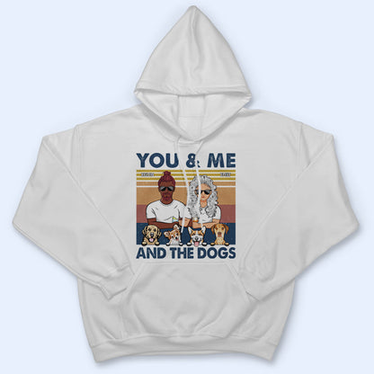 You And Me And The Dogs Couples - Gift For Dog Lovers - Personalized Custom T Shirt