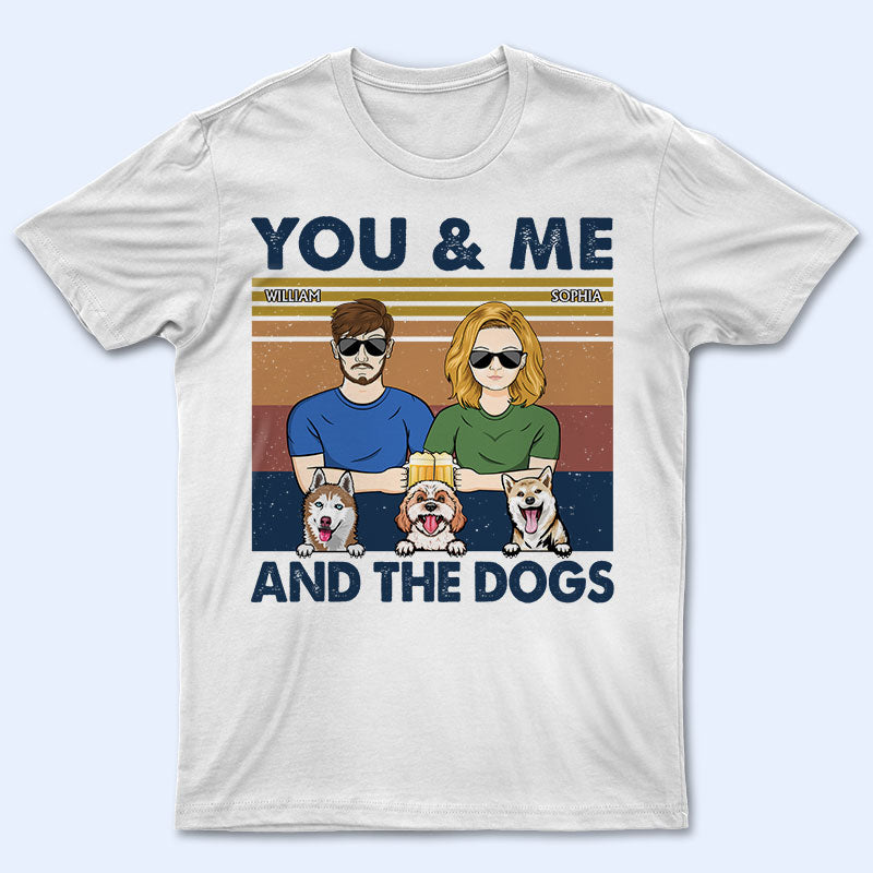 You And Me And The Dogs Couples - Gift For Dog Lovers - Personalized Custom T Shirt