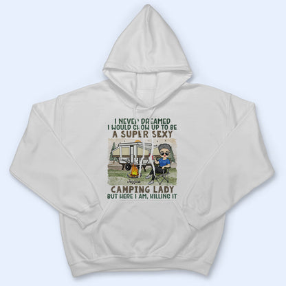 I Never Dreamed I'd Grow Up To Be A Super Sexy Camping Lady - Gift For Camping Lovers - Personalized Custom T Shirt