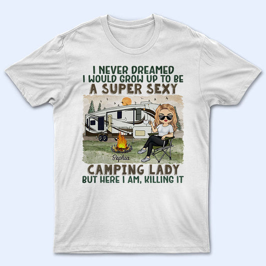 I Never Dreamed I'd Grow Up To Be A Super Sexy Camping Lady - Gift For Camping Lovers - Personalized Custom T Shirt