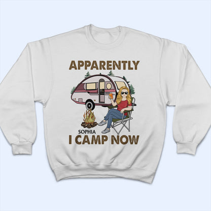 Apparently I Camp Now - Funny, Vacation Gifts For Camping Lovers, Travel Lovers - Personalized T Shirt