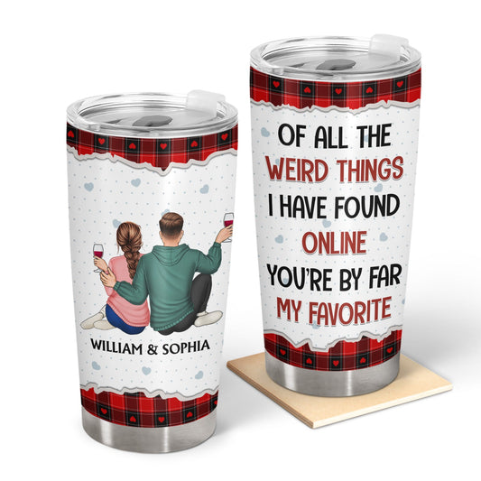 Of All The Weird Things - Anniversary, Loving Gift For Couples, Husband, Wife - Personalized Tumbler