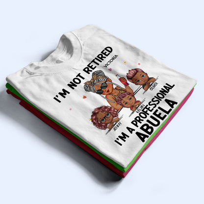 I'm Not Retired I'm A Professional Grandma - Funny, Retirement Gift For Grandma, Mom, Nana, Gigi - Personalized T Shirt
