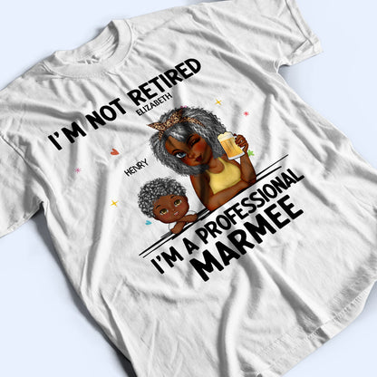 I'm Not Retired I'm A Professional Grandma - Funny, Retirement Gift For Grandma, Mom, Nana, Gigi - Personalized T Shirt