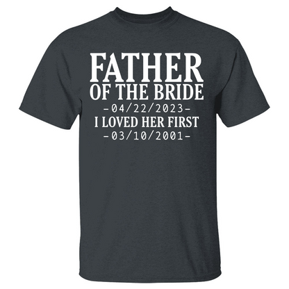 Custom Father Of The Bride I Loved Her First With Wedding Date And Birth Date Shirt For Dad