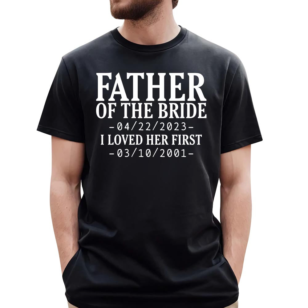 Custom Father Of The Bride I Loved Her First With Wedding Date And Birth Date Shirt For Dad