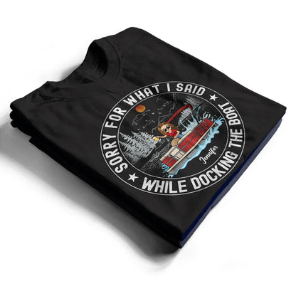 Sorry For What I Said While Docking The Boat - Personalized T Shirt