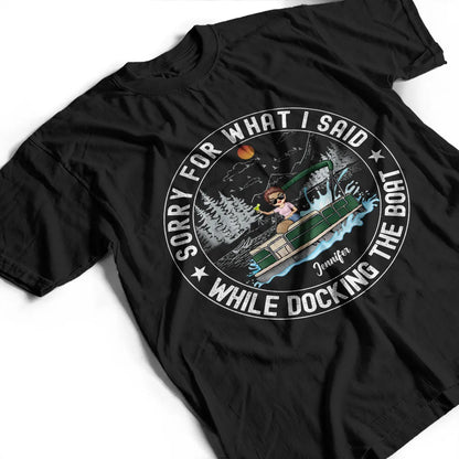 Sorry For What I Said While Docking The Boat - Personalized T Shirt