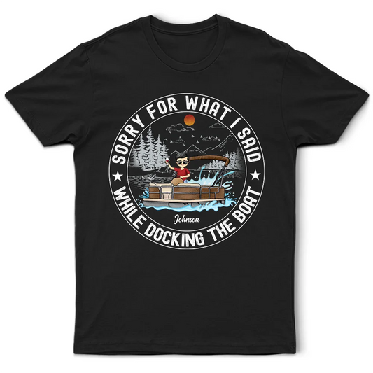 Sorry For What I Said While Docking The Boat - Personalized T Shirt