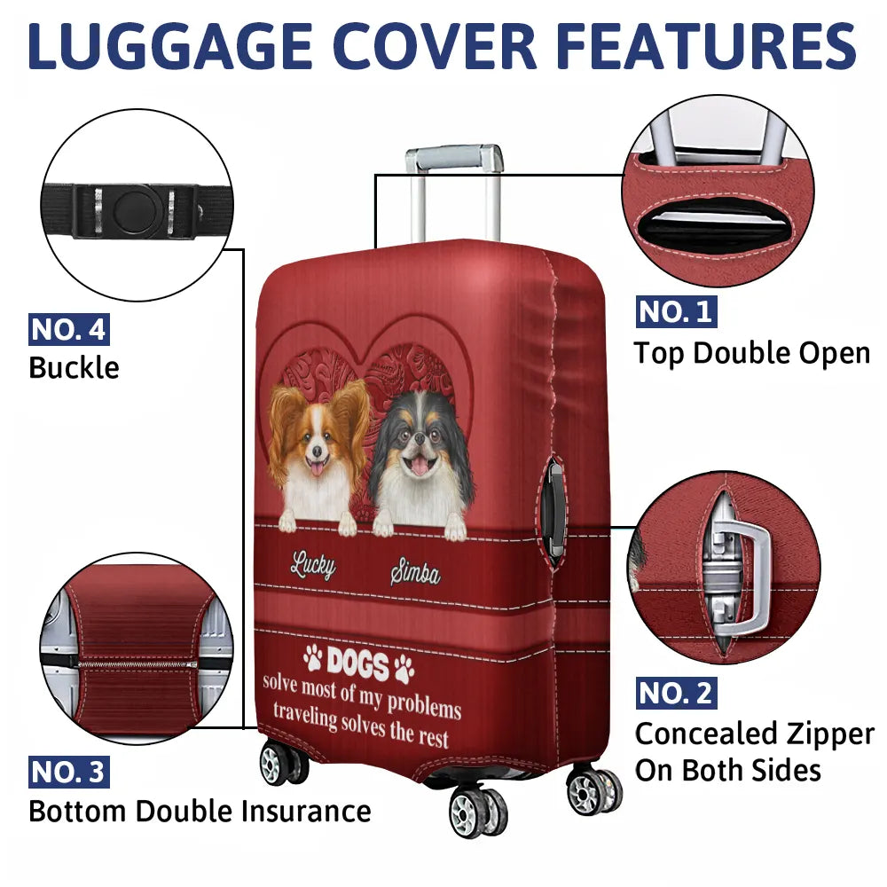 Dogs Solve Most Of My Problems Traveling Solves The Rest - Personalized Luggage Cover