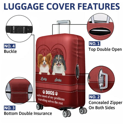 Dogs Solve Most Of My Problems Traveling Solves The Rest - Personalized Luggage Cover