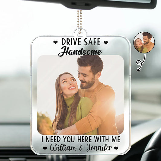 Custom Photo Drive Safe I Need You Here With Me - Personalized Acrylic Car Hanger