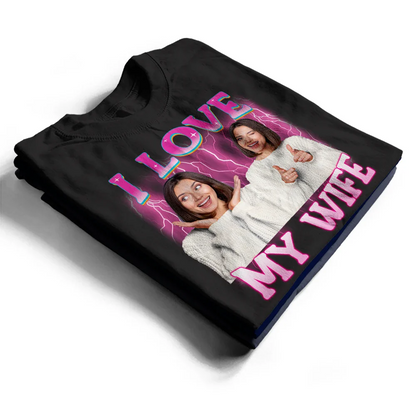 Custom Photo I Love My Wife Husband Girlfriend Boyfriend Lover - Personalized T Shirt