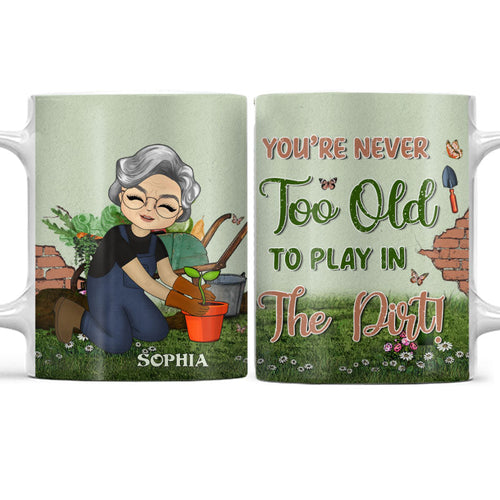 You're Never Too Old - Gift For Gardener - Personalized Custom White Edge-to-Edge Mug