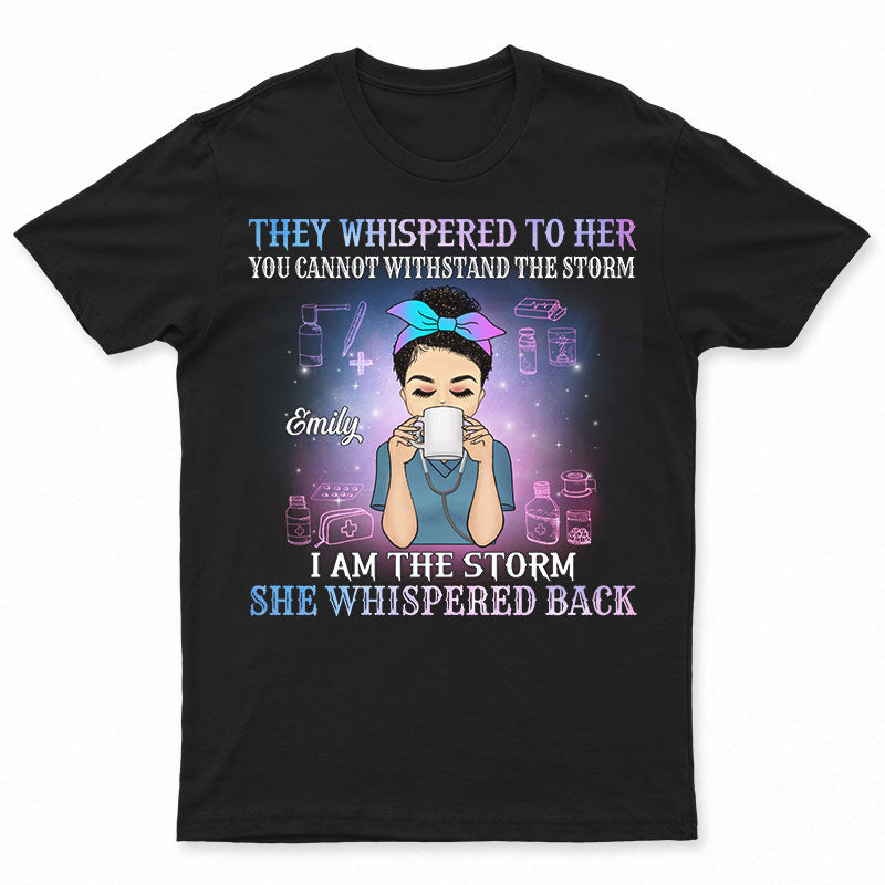 They Whispered To Her I Am The Storm - Gift For Nurse - Personalized Custom T Shirt