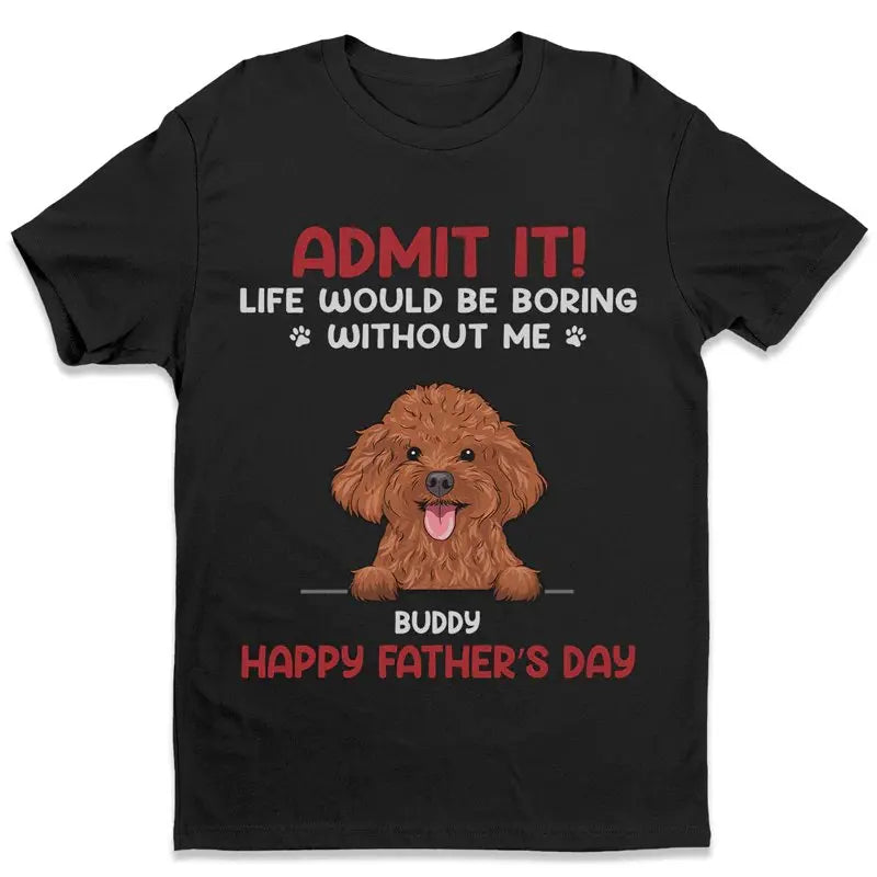 Pet Lovers - Admit It! Life Would Be Boring Without Us - Personalized Unisex T-shirt (VT) T-shirt The Next Custom Gift