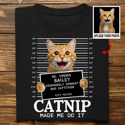 Pet Lovers - Custom Photo Cat Crimes Catnip Made Me Do It - Personalized Unisex T-shirt - The Next Custom Gift  Shirts & Tops