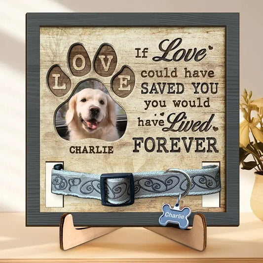 Pet Lovers - If Love Could Have Saved You You Would Have Lived Forever - Personalized Memorial Pet Loss Sign (HL) Standing Wooden Plaque The Next Custom Gift