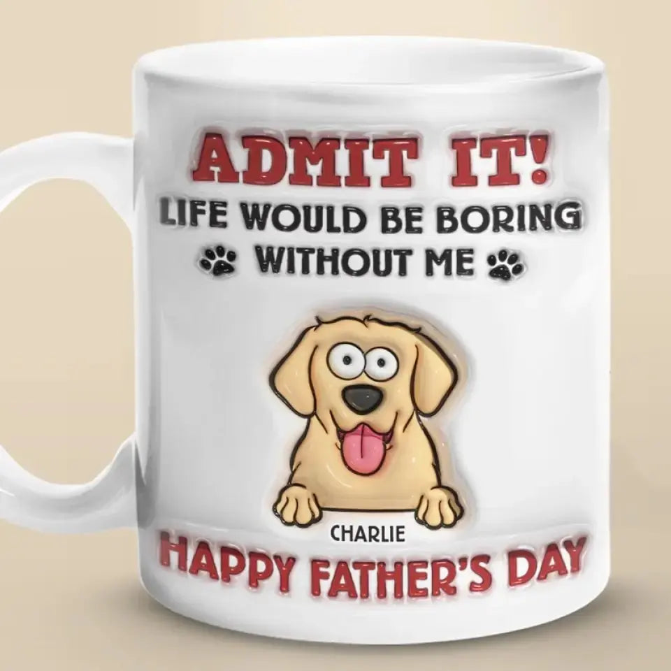 Pet Lovers - Life Would Be Boring Without Me - Personalized 3D Inflated Effect Printed Mug accent mug The Next Custom Gift