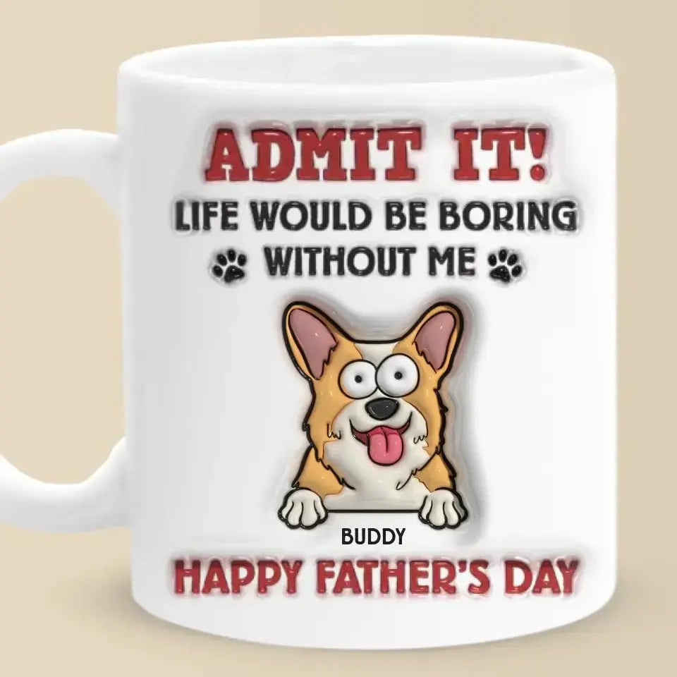 Pet Lovers - Life Would Be Boring Without Me - Personalized 3D Inflated Effect Printed Mug accent mug The Next Custom Gift