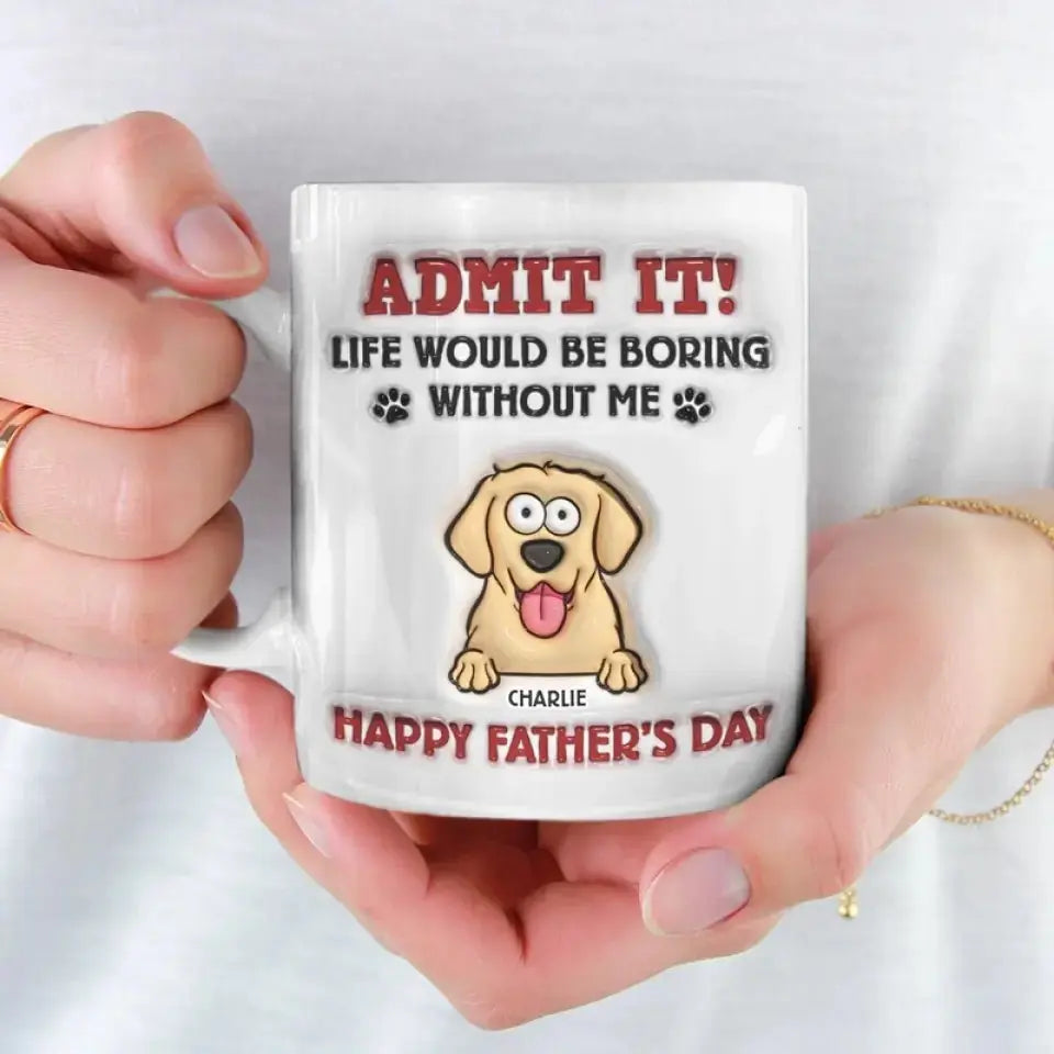 Pet Lovers - Life Would Be Boring Without Me - Personalized 3D Inflated Effect Printed Mug accent mug The Next Custom Gift