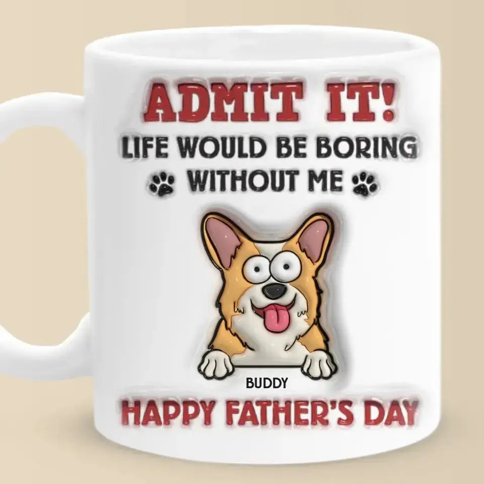 Pet Lovers - Life Would Be Boring Without Me - Personalized 3D Inflated Effect Printed Mug accent mug The Next Custom Gift