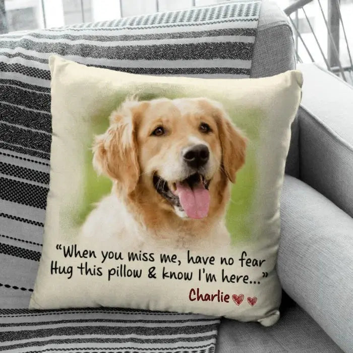 Pet Lovers- When You Miss Me Have No Fear Hug This Pillow & Know I'm Here - Personalized Pillow(BU) Pillow The Next Custom Gift